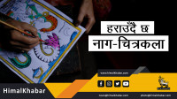 हराउँदैछ नाग–चित्रकला (फाेटाे/भिडियो)