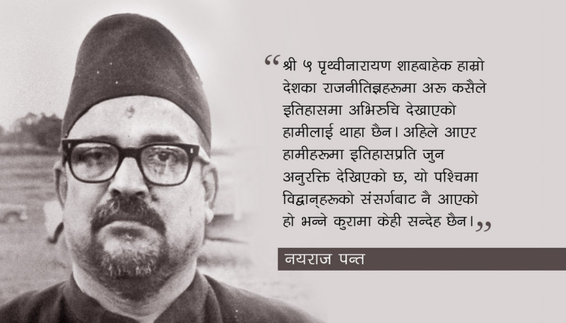 ‘पृथ्वीनारायण शाहबाहेक कुनै राजनीतिज्ञले पनि इतिहासमा अभिरूचि देखाएको थाहा छैन’ 